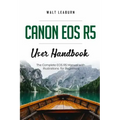 Canon EOS R5 User Handbook: The Complete EOS R5 Manual with Illustrations for Beginners