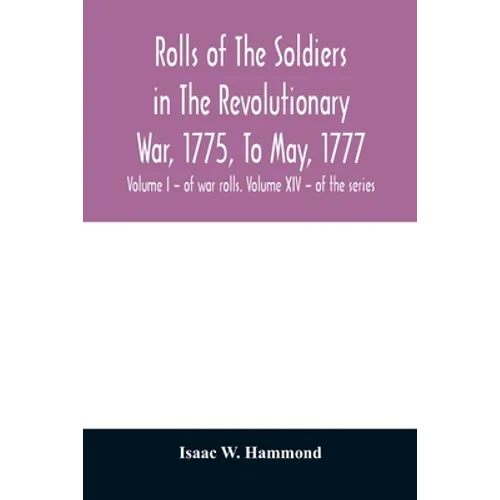 Rolls of the soldiers in the revolutionary war, 1775, to May, 1777: with an appendix embracing diaries of Lieut. Jonathan Burton. Volume I - of war ro