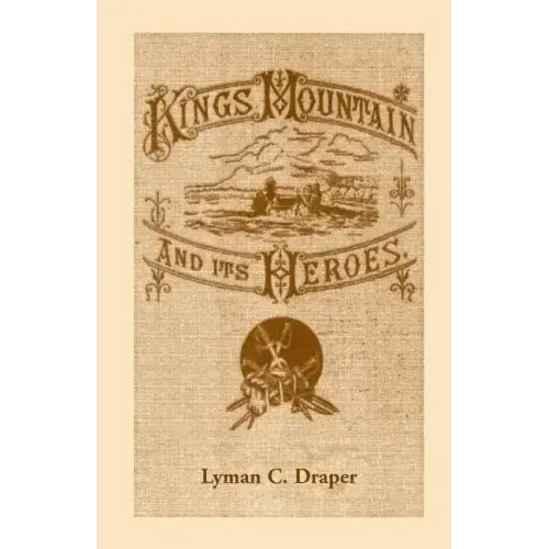King's Mountain and Its Heroes: History of the Battle of King's Mountain, October 7, 1780