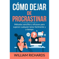 Cómo Dejar De PROCRASTINAR: Métodos sencillos y eficaces para superar cualquier tarea fácilmente y a tiempo