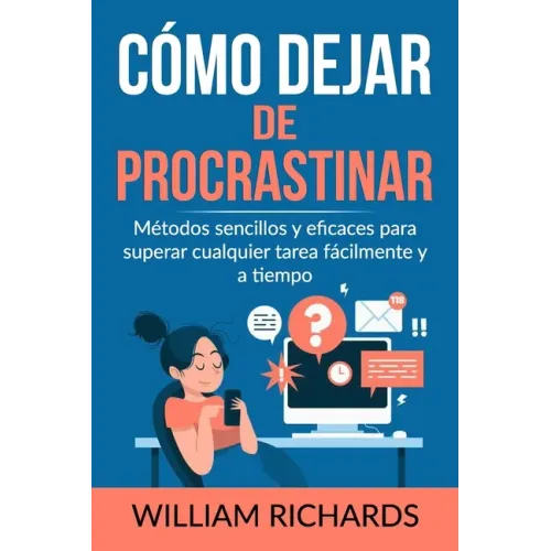 Cómo Dejar De PROCRASTINAR: Métodos sencillos y eficaces para superar cualquier tarea fácilmente y a tiempo