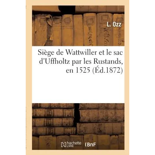 Siège de Wattwiller Et Le Sac d'Uffholtz Par Les Rustands, En 1525, Par Un Contemporain