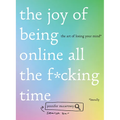 The Joy of Being Online All the F*cking Time: The Art of Losing Your Mind (Literally)