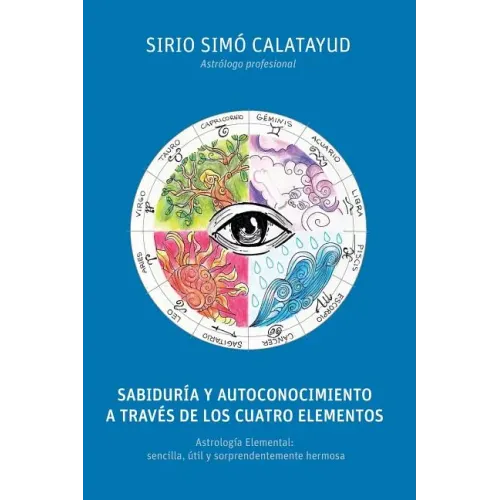 Sabiduria y Autoconocimiento a traves de los cuatro elementos: Astrología Elemental: sencilla, útil y sorprendentemente hermosa