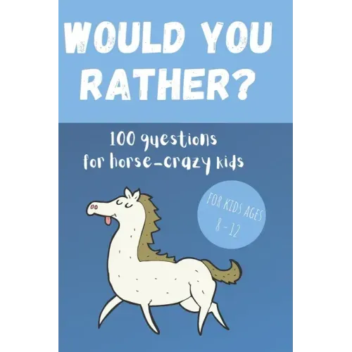 Would You Rather? 100 Questions for hose-crazy kids: A fun horse activity book for children