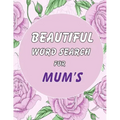 Beautiful Word Search for Mum's: Puzzle Book With Beautiful Cover. Great Gift Idea for Women! Including Solutions.