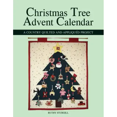 Christmas Tree Advent Calendar: A Country Quilted and Appliquéd Project