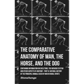 The Comparative Anatomy of Man, the Horse, and the Dog - Containing Information on Skeletons, the Nervous System and Other Aspects of Anatomy: Part IV