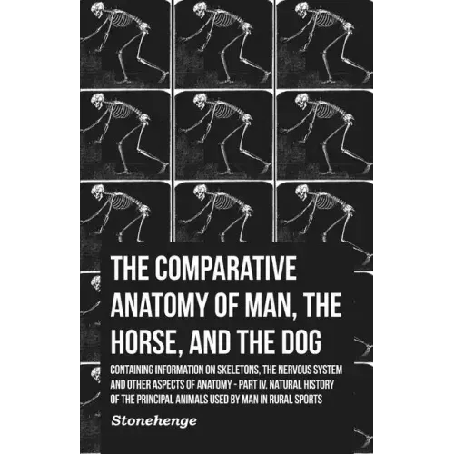 The Comparative Anatomy of Man, the Horse, and the Dog - Containing Information on Skeletons, the Nervous System and Other Aspects of Anatomy: Part IV