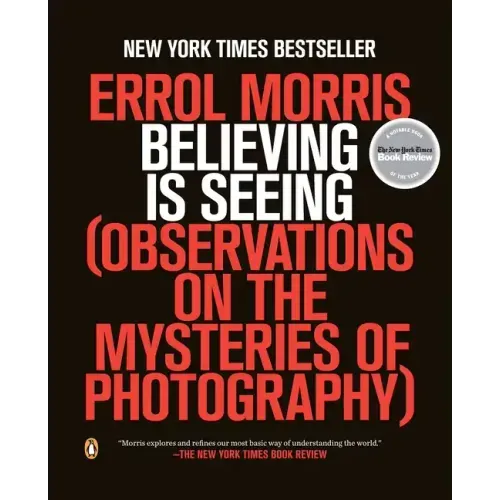 Believing Is Seeing: Observations on the Mysteries of Photography