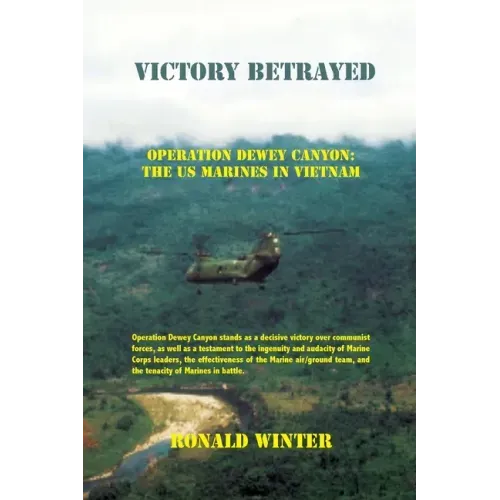 Victory Betrayed: Operation Dewey Canyon: US Marines in Vietnam