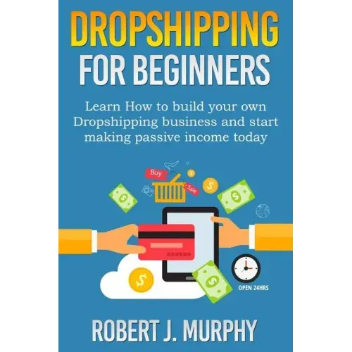 Dropshipping: Learn How To Build Your Own Dropshipping Business And Start Making Passive Income Today
