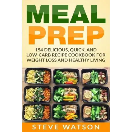 Meal Prep: Meal Prep: 154 Delicious, Quick, and Low-Carb Recipe Cookbook For Weight Loss And Healthy Living
