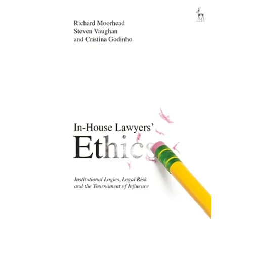 In-House Lawyers' Ethics: Institutional Logics, Legal Risk and the Tournament of Influence