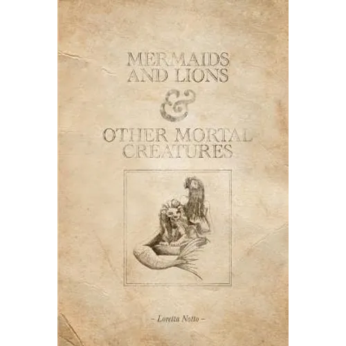 Mermaids and Lions & Other Mortal Creatures