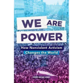 We Are Power: How Nonviolent Activism Changes the World