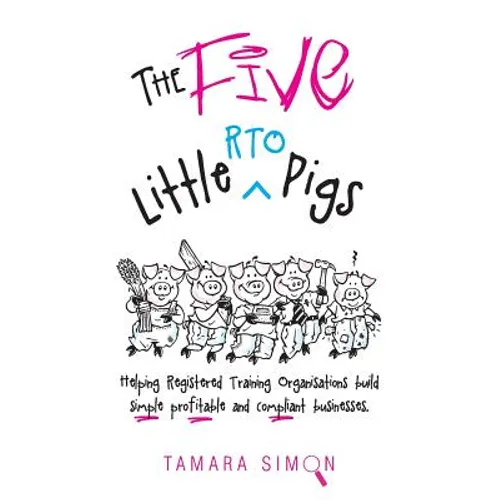 The Five Little RTO Pigs: Helping Registered Training Organisations build simple, profitable and compliant businesses