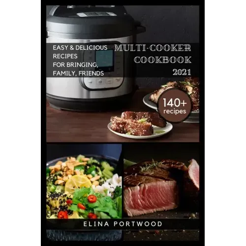 Multi-cooker Cookbook 2021: 140+ Quick, Easy & Delicious Recipes For Bringing, Family, Friends