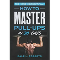 The Home Workout Plan: How to Master Pull-Ups in 30 Days