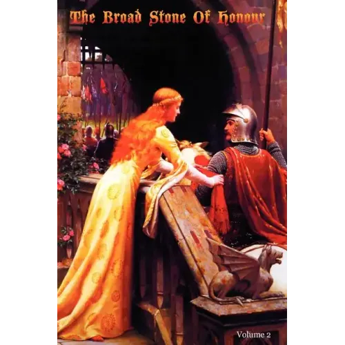 The Broad Stone Of Honour: Volume 2 The True Sense And Practice Of Chivalry