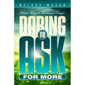 Daring to Ask for More: Divine Keys for Answered Prayer