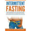 Intermittent Fasting: Heal Your Body, Get Lean Muscle and Live Longer with Intermittent Fasting