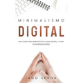 Minimalismo Digital: Una Guía para Simplificar tu Vida Digital y Vivir con Menos Estrés