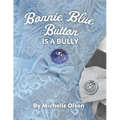 Bonnie Blue Button is a Bully: An Inspiring Lesson on Peer Pressure and Self-Esteem for Ages 4-8