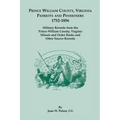 Prince William County, Virginia Patriots and Pensioners, 1752-1856: Military Records from the Prince William County, Virginia Minute and Order Books a
