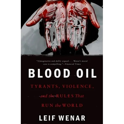 Blood Oil: Tyrants, Violence, and the Rules That Run the World