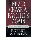 Never Chase A Paycheck Again: Powerful Lessons to Finance Your Life