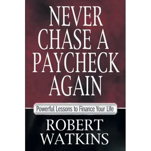 Never Chase A Paycheck Again: Powerful Lessons to Finance Your Life