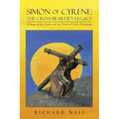 Simon of Cyrene: The Cross-Bearer's Legacy: A Story of the Faith and the Trials of Early Christians