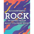 Accountants Rock An Appreciation Adult Coloring Book: Stress-Free Coloring Pages With Funny Accounting Catchphrases, Patterns And Designs To Color