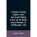 A selection of George Croghan's letters and journals relating to tours into the western country--November 16, 1750-November, 1765