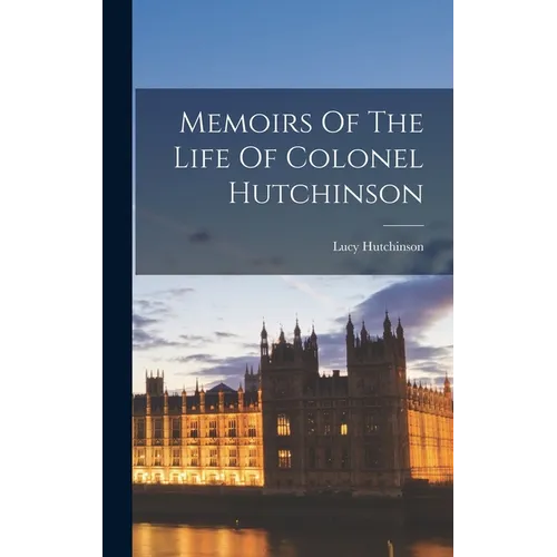 Memoirs Of The Life Of Colonel Hutchinson