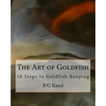 The Art of Goldfish: 10 Steps to Goldfish Keeping