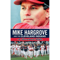 Mike Hargrove and the Cleveland Indians: A Baseball Life