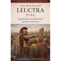 The Battle of Leuctra 371 B.C.: Epaminondas and the End of Spartan Supremacy