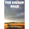 The Golden Road: a 1913 novel by Canadian author L. M. Montgomery. As a child, Montgomery learned many stories from her great aunt Mary