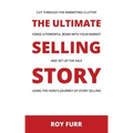 The Ultimate Selling Story: Cut Through the Marketing Clutter, Forge a Powerful Bond with Your Market, and Set Up the Sale Using the Hero's Journe