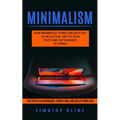 Minimalism: How Minimalist Living Can Help You To Declutter, Tidy Up Your Stuff and Say Goodbye to Things (The Path to an Organize