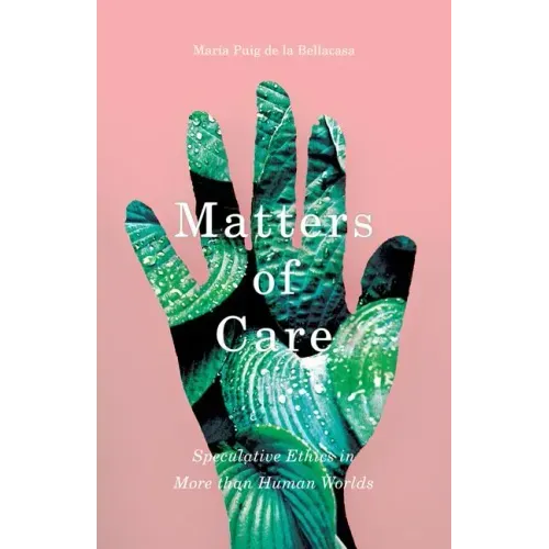 Matters of Care: Speculative Ethics in More than Human Worlds