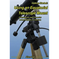 Getting Started: Using an Equatorial Telescope Mount: Everything you need to know for astrophotography or visual use