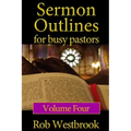 Sermon Outlines for Busy Pastors: Volume 4: 52 Complete Sermon Outlines for All Occasions