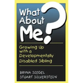 What about Me?: Growing Up with a Developmentally Disabled Sibling