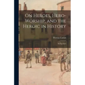 On Heroes, Hero-worship, and the Heroic in History: Six Lectures