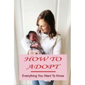How To Adopt: Everything You Want To Know: Adoption Process