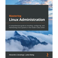 Mastering Linux Administration: A comprehensive guide to installing, configuring, and maintaining Linux systems in the modern data center