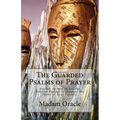 The Guarded Psalms of Prayer: Secrets on how to use the Book of Psalms to increase the Power of your Prayers!